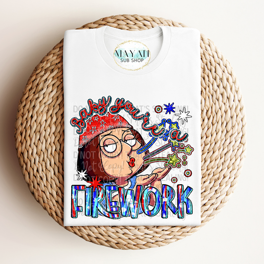 You're a firework shirt. -Mayan Sub Shop